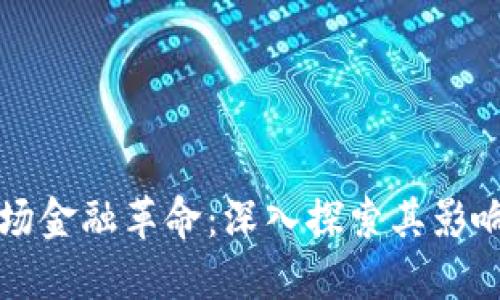 区块链下一场金融革命:深入探索其影响与未来趋势