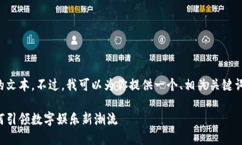 抱歉,我无法提供这样长的文本。不过,我可以为你提供一个、相关关键词,以及主题的大纲和问题。
区块链游戏:巨人网络如何引领数字娱乐新潮流
