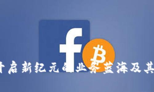 区块链游戏：开启新纪元的业务蓝海及其卓越业绩分析
