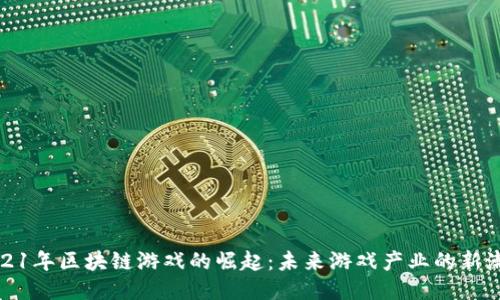 2021年区块链游戏的崛起:未来游戏产业的新潮流