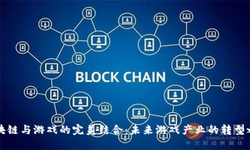 区块链与游戏的完美结合:未来游戏产业的转型之路