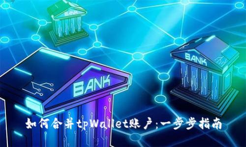 如何合并tpWallet账户：一步步指南