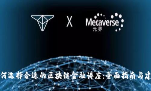 如何选择合适的区块链金融讲座:全面指南与建议