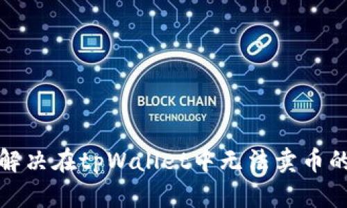 如何解决在tpWallet中无法卖币的问题