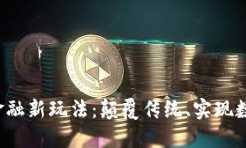 区块链金融新玩法:颠覆传统、实现数字化转型