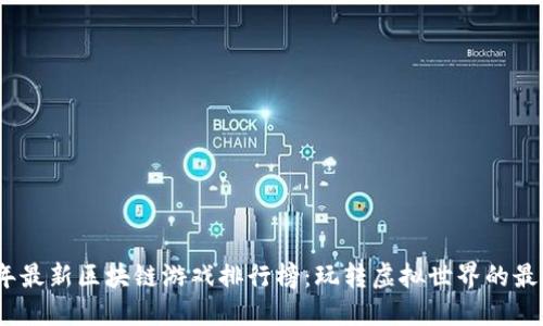 2023年最新区块链游戏排行榜：玩转虚拟世界的最佳选择