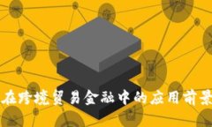 区块链在跨境贸易金融中的应用前景与