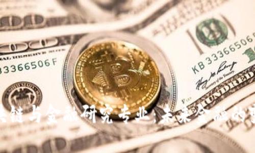 探索区块链与金融研究专业:未来金融的变革之路