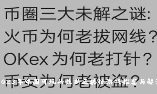 2023年中国可玩的最新区块链游戏推荐与解读