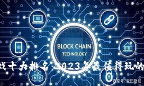 jiaoti区块链游戏十大排名:2023年最值得玩的区块链游戏推荐