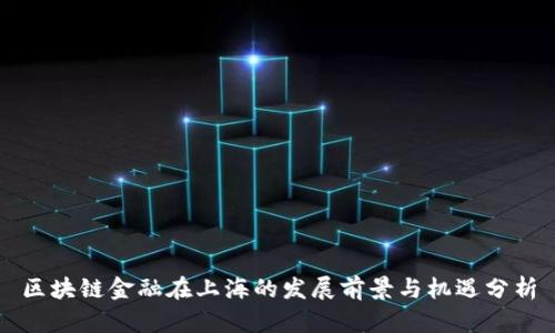 区块链金融在上海的发展前景与机遇分析