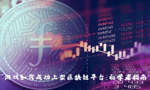 游戏如何成功上架区块链平台:初学者指南