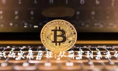区块链游戏的发展历程:从萌芽到未来的无限可能