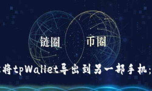 如何轻松将tpWallet导出到另一部手机：全面指南