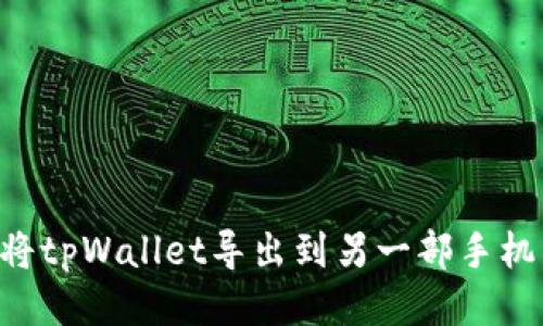 如何轻松将tpWallet导出到另一部手机：全面指南