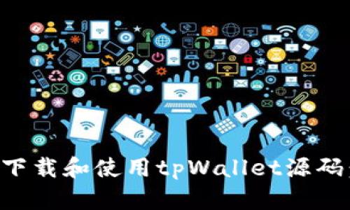 如何安全下载和使用tpWallet源码:全面指南