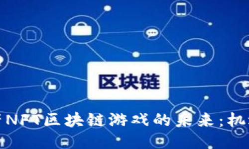 探索国产NFT区块链游戏的未来:机遇与挑战