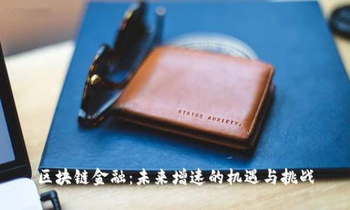 区块链金融:未来增速的机遇与挑战