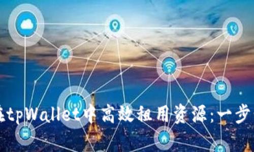 如何在tpWallet中高效租用资源:一步步指南