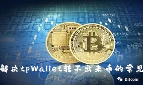 如何解决tpWallet转不出来币的常见问题