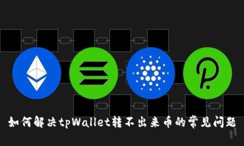 如何解决tpWallet转不出来币的常见问题