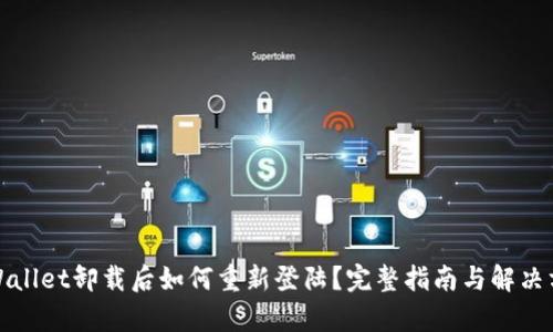 tpWallet卸载后如何重新登陆?完整指南与解决方案