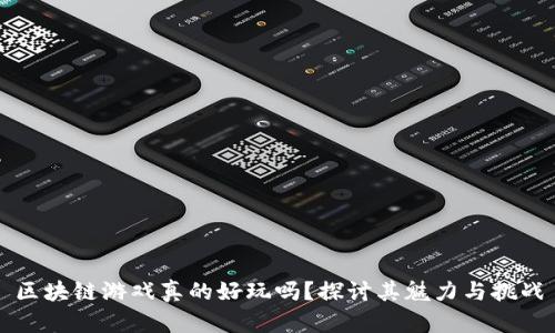 区块链游戏真的好玩吗?探讨其魅力与挑战