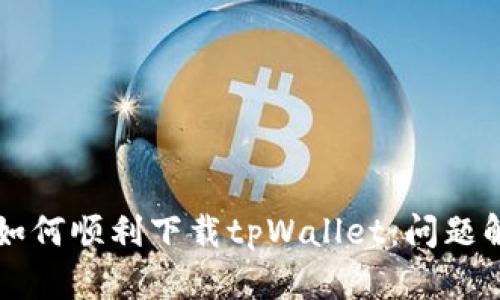 华为手机用户如何顺利下载tpWallet:问题解决及操作指南