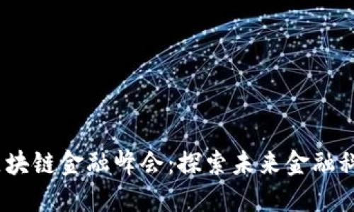 2018年区块链金融峰会:探索未来金融科技的浪潮