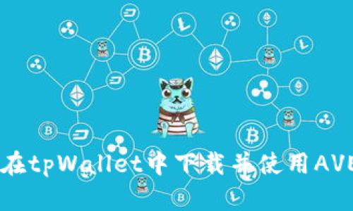 如何在tpWallet中下载并使用AVE代币