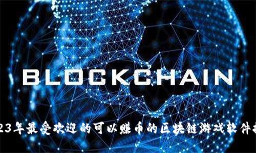 2023年最受欢迎的可以赚币的区块链游戏软件推荐