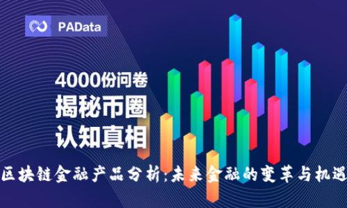区块链金融产品分析:未来金融的变革与机遇