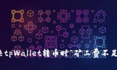 如何解决tpWallet转币时“矿工费不足”