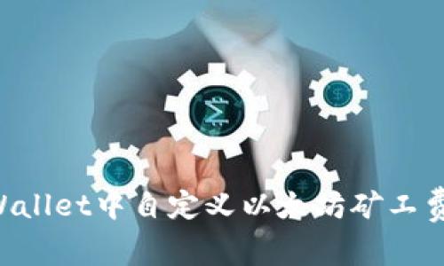 如何在tpWallet中自定义以太坊矿工费：全面指南