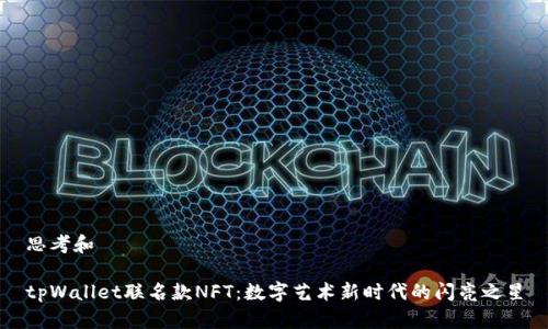 思考和

tpWallet联名款NFT：数字艺术新时代的闪亮之星