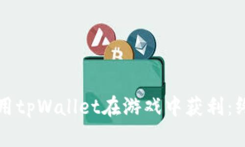 如何利用tpWallet在游戏中获利：终极指南