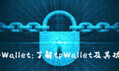 ### tpWallet：了解tpWallet及其功能和特色