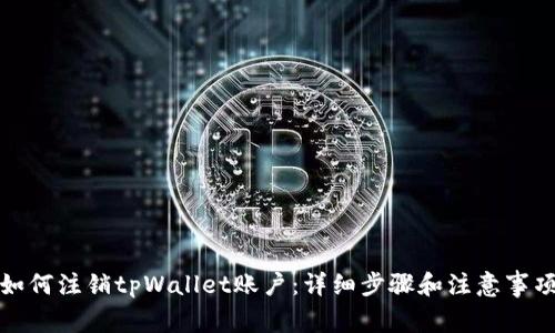 如何注销tpWallet账户：详细步骤和注意事项