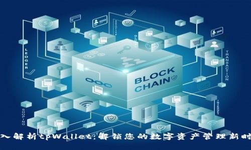 深入解析tpWallet：解锁您的数字资产管理新时代